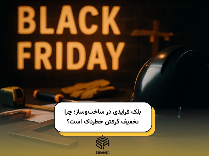 بلک ‌فرایدی در ساخت‌وساز؛ چرا تخفیف گرفتن خطرناک است؟